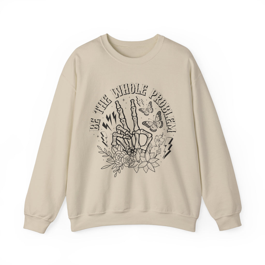 Be The Whole Problem Sweatshirt