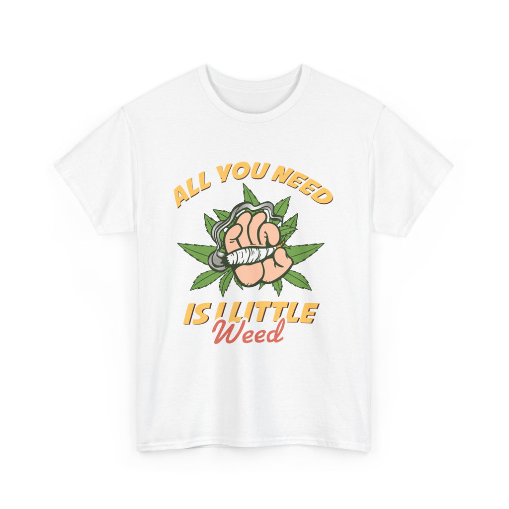 All You Need Is A Little Weed T-Shirt