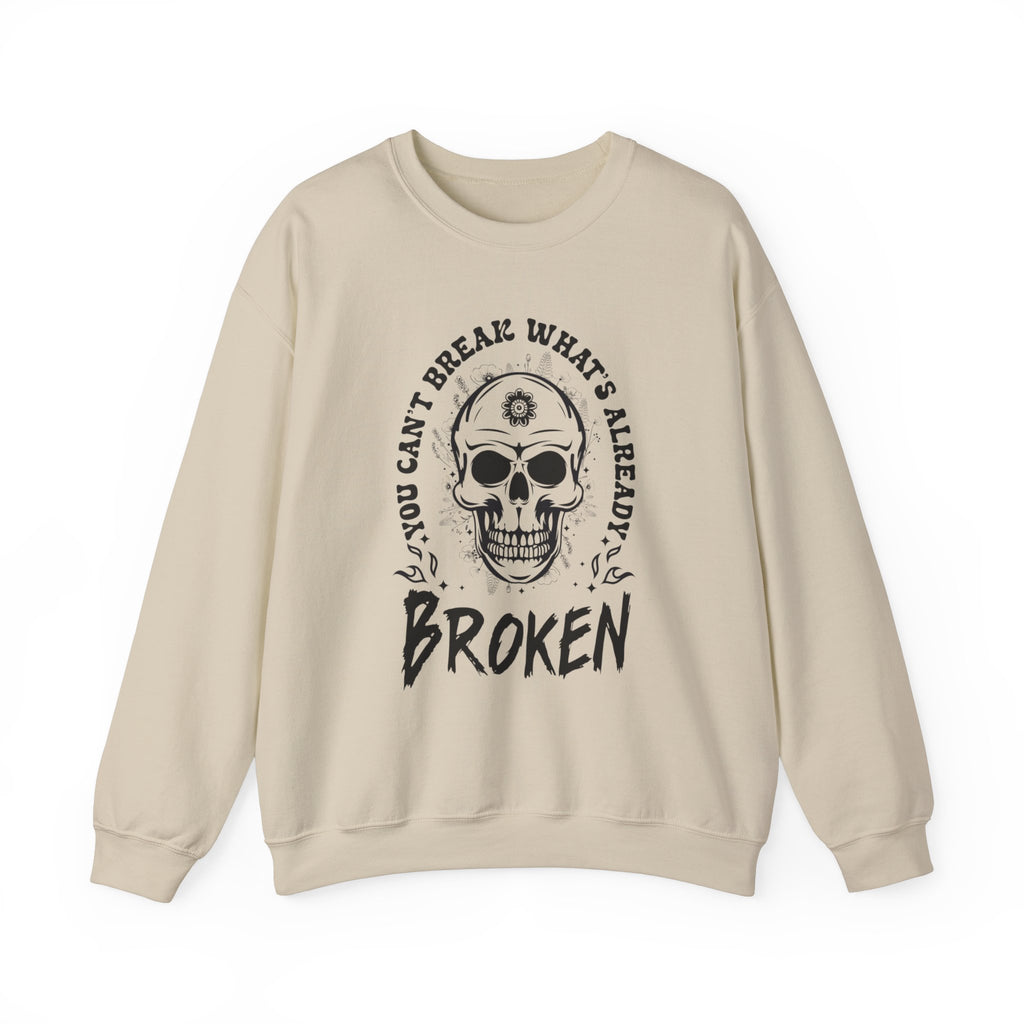 You Can't Break Whats Broken Sweatshirt