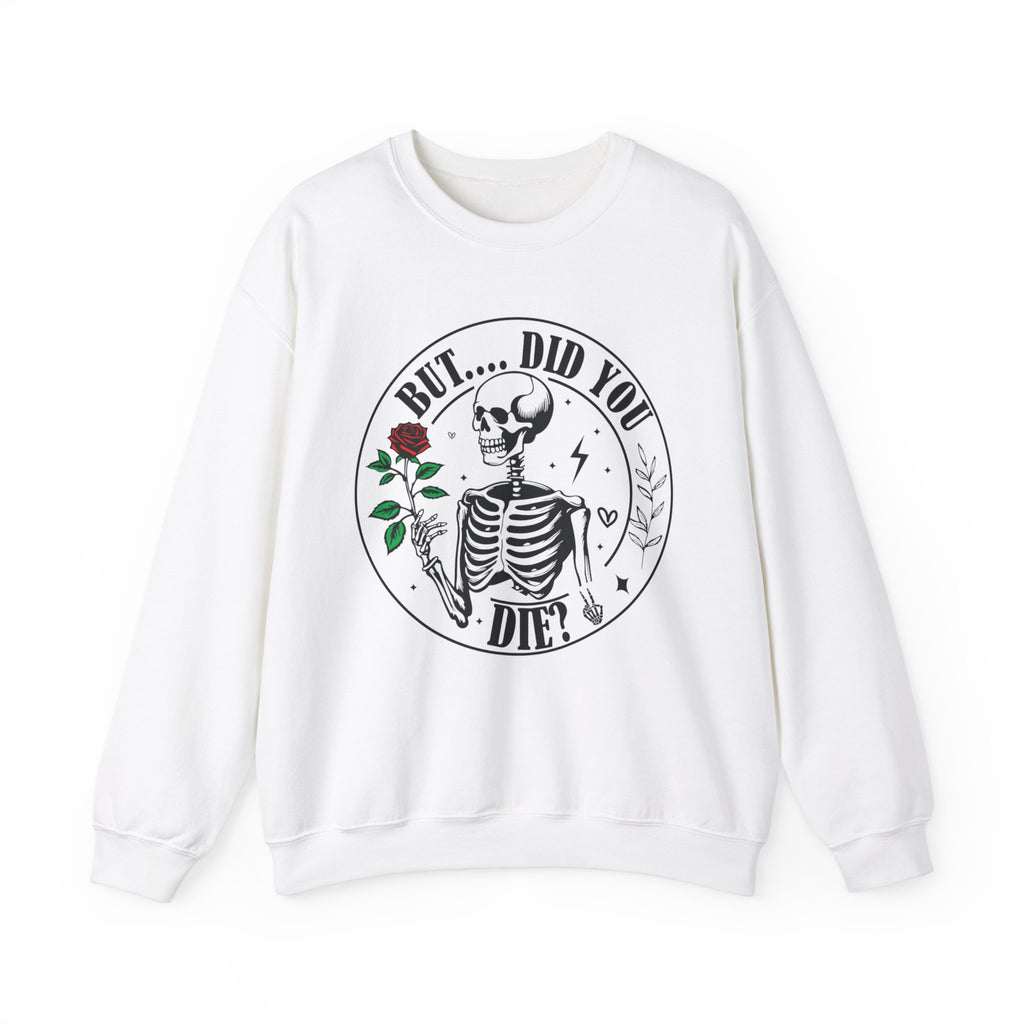 But Did You Die Sweatshirt