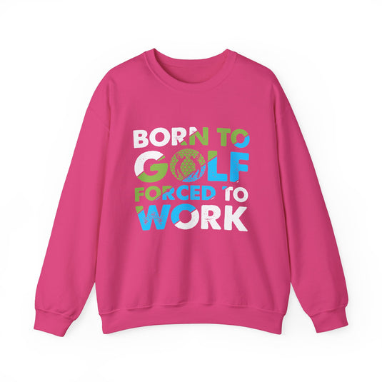 Born To Golf Forced To Work Golf Sweatshirt