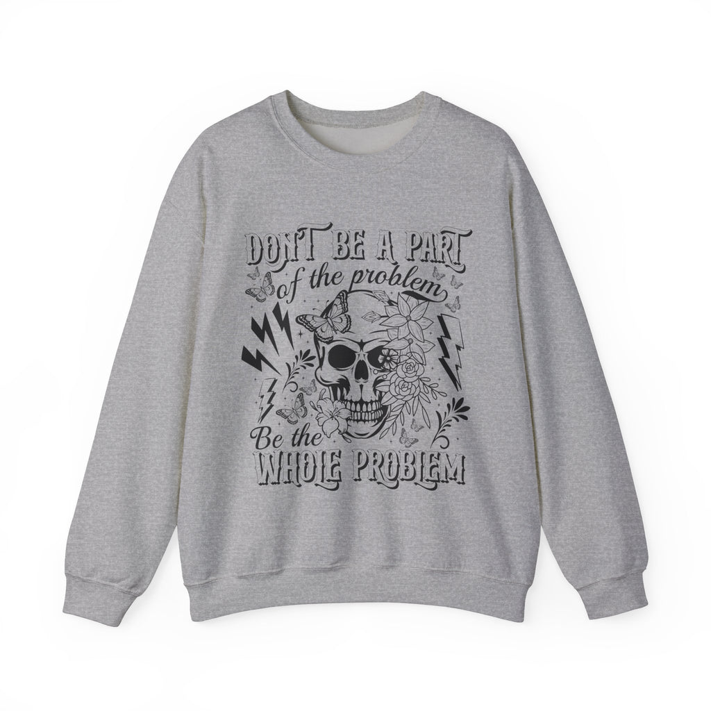 Dont Be Apart Of The Problem Sweatshirt