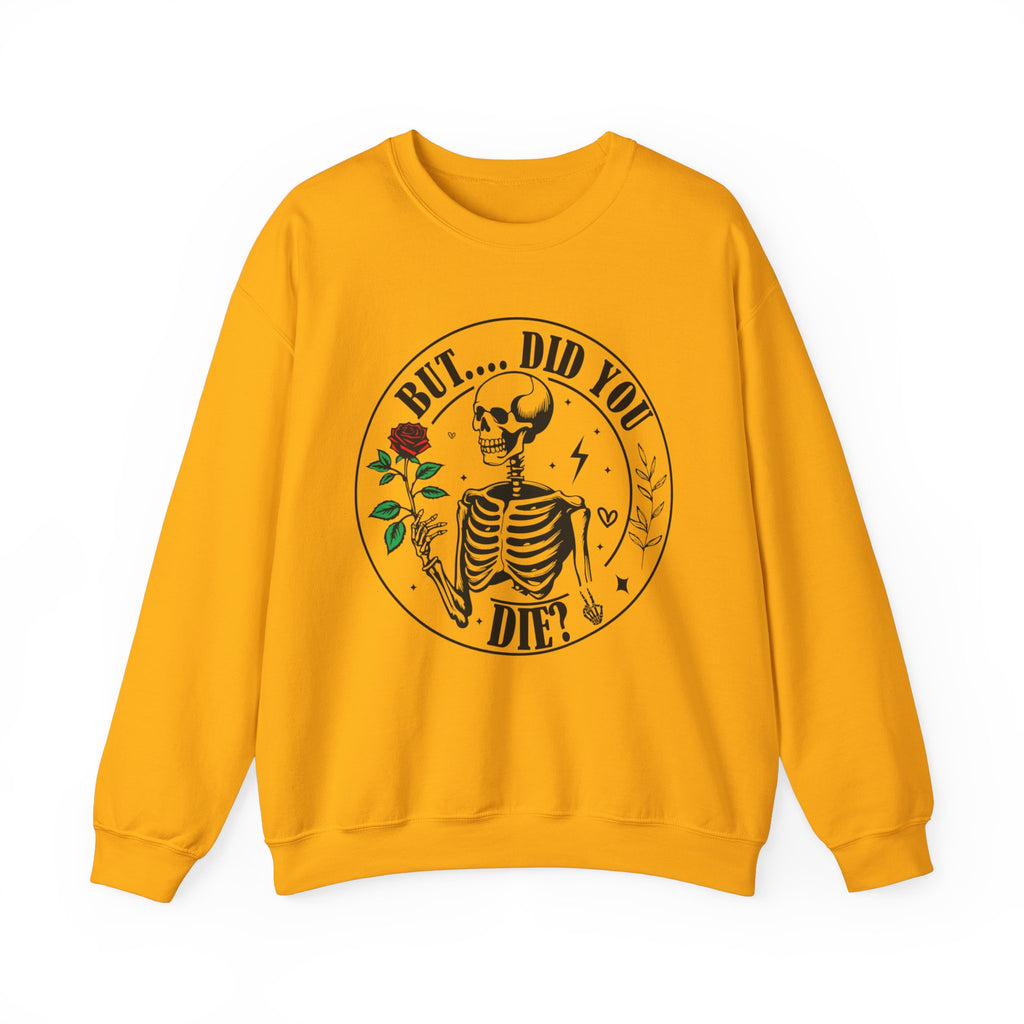 But Did You Die Sweatshirt