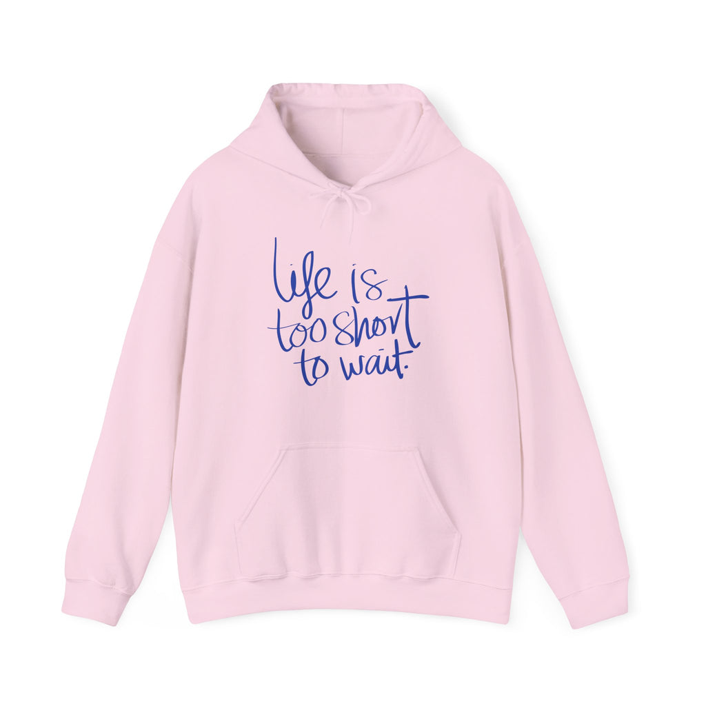 Life Is Too Short To Wait. Hoodie