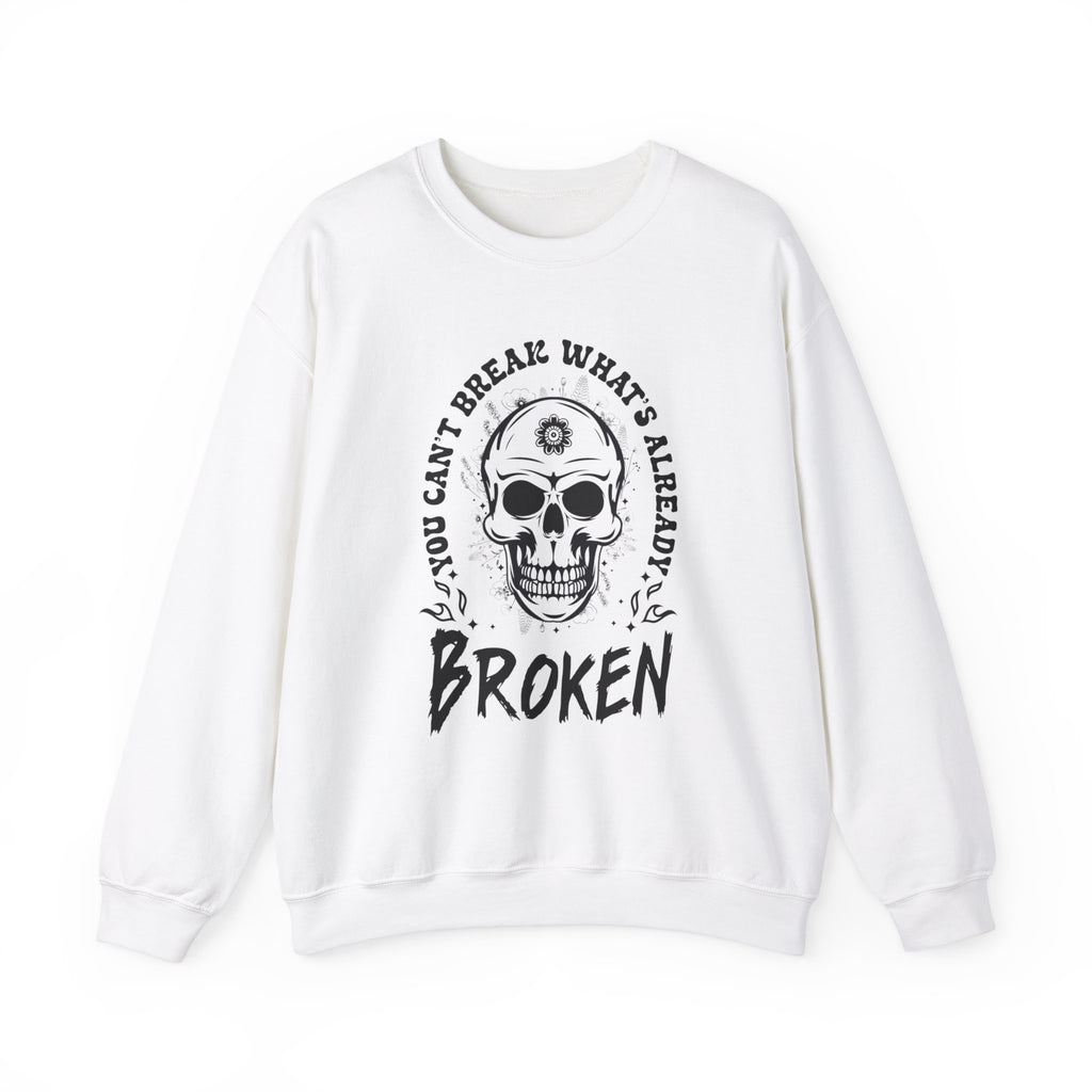 You Can't Break Whats Broken Sweatshirt