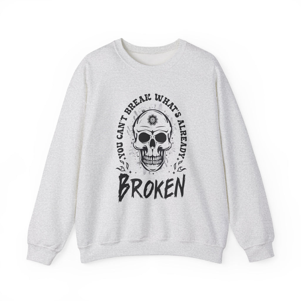 You Can't Break Whats Broken Sweatshirt