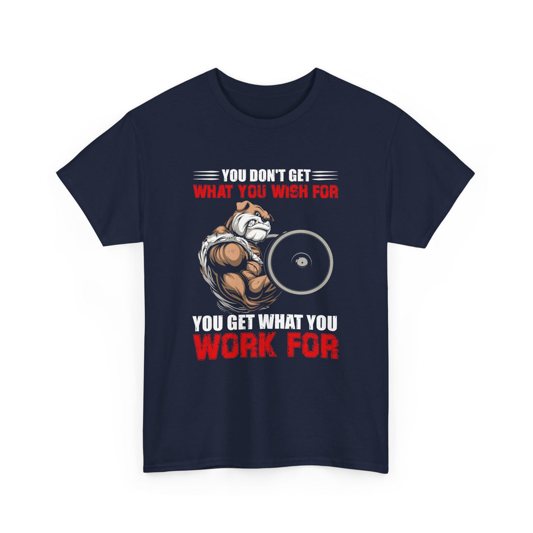 You Get What You Work For T-Shirt