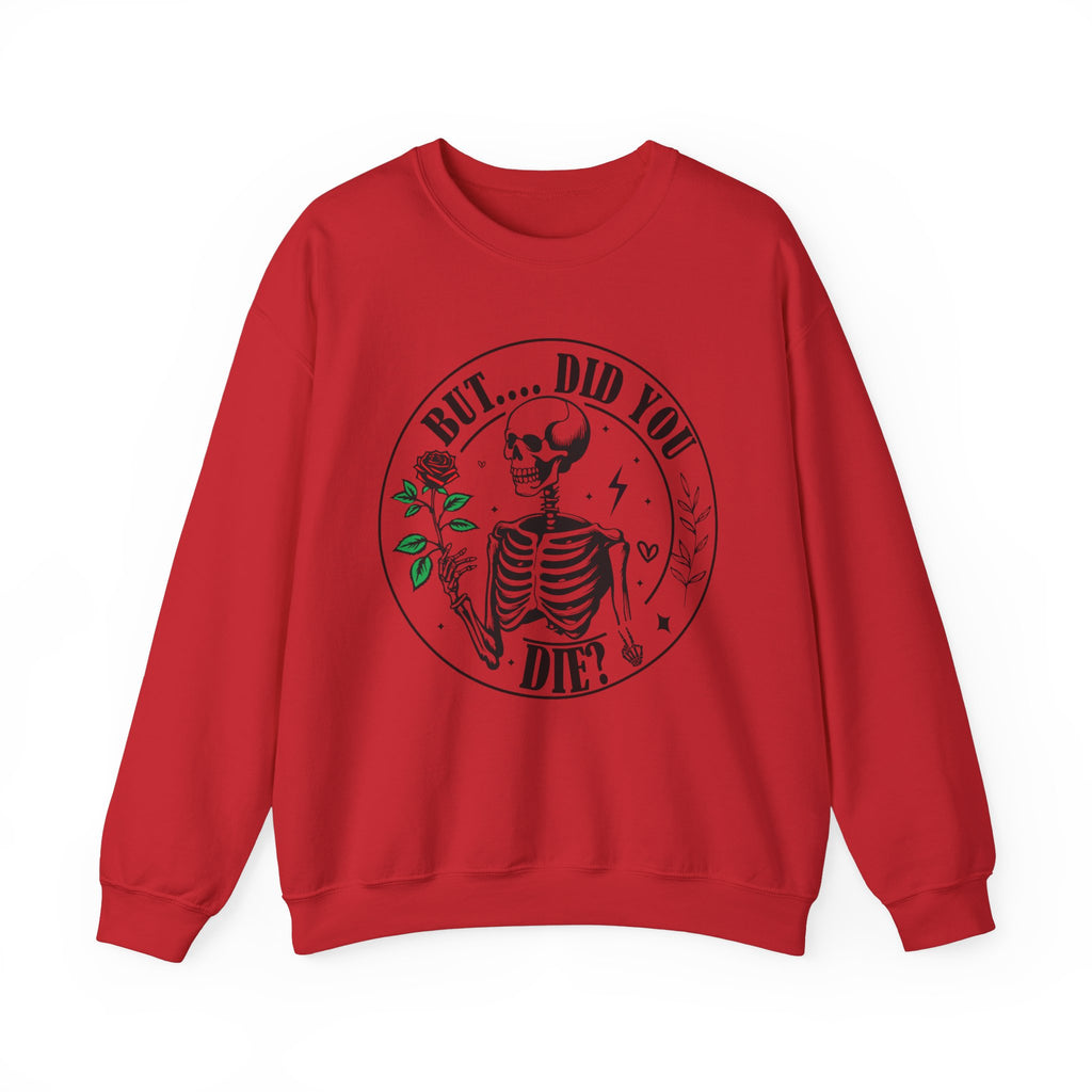 But Did You Die Sweatshirt