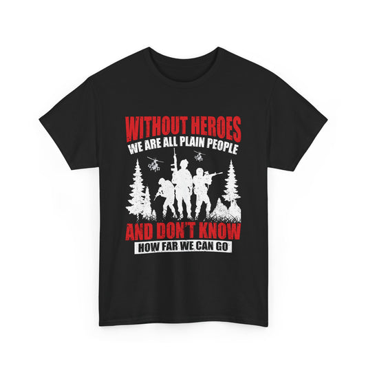 Without Hero's We Are All Plain People Patriotic T-Shirt