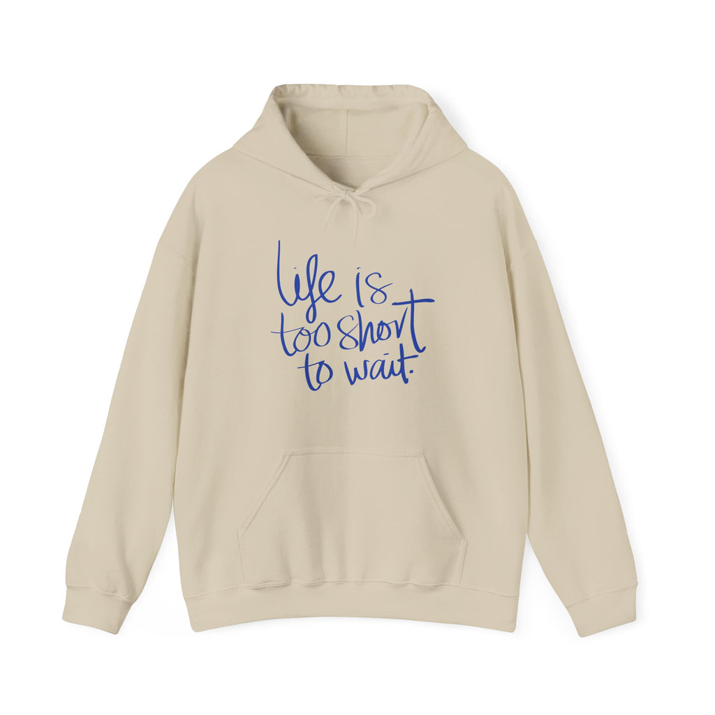 Life Is Too Short To Wait. Hoodie