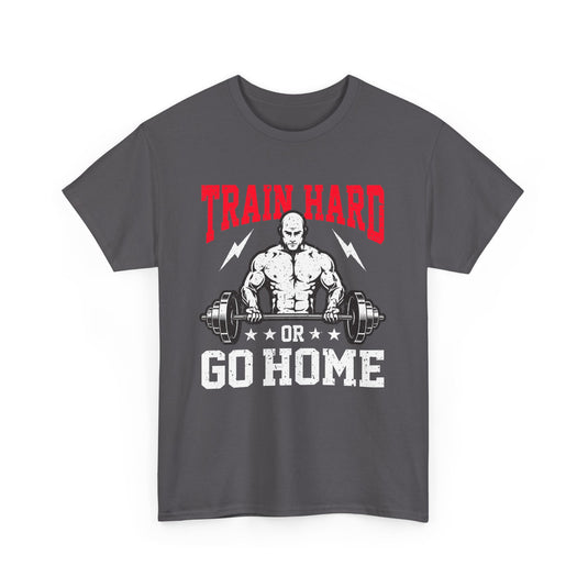 Train Hard Or Go Home Gym T-Shirt