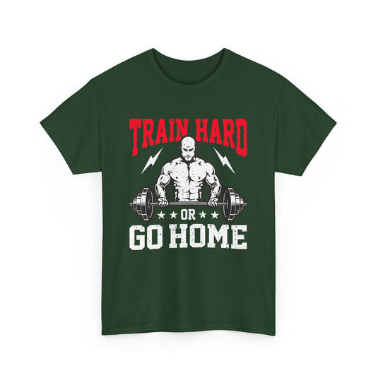 Train Hard Or Go Home Gym T-Shirt