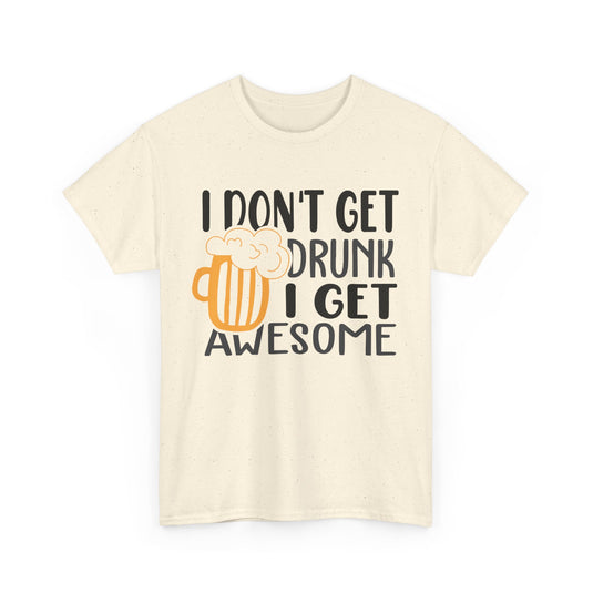 I Don't Get Drunk I Get Awesome Alcohol T-Shirt