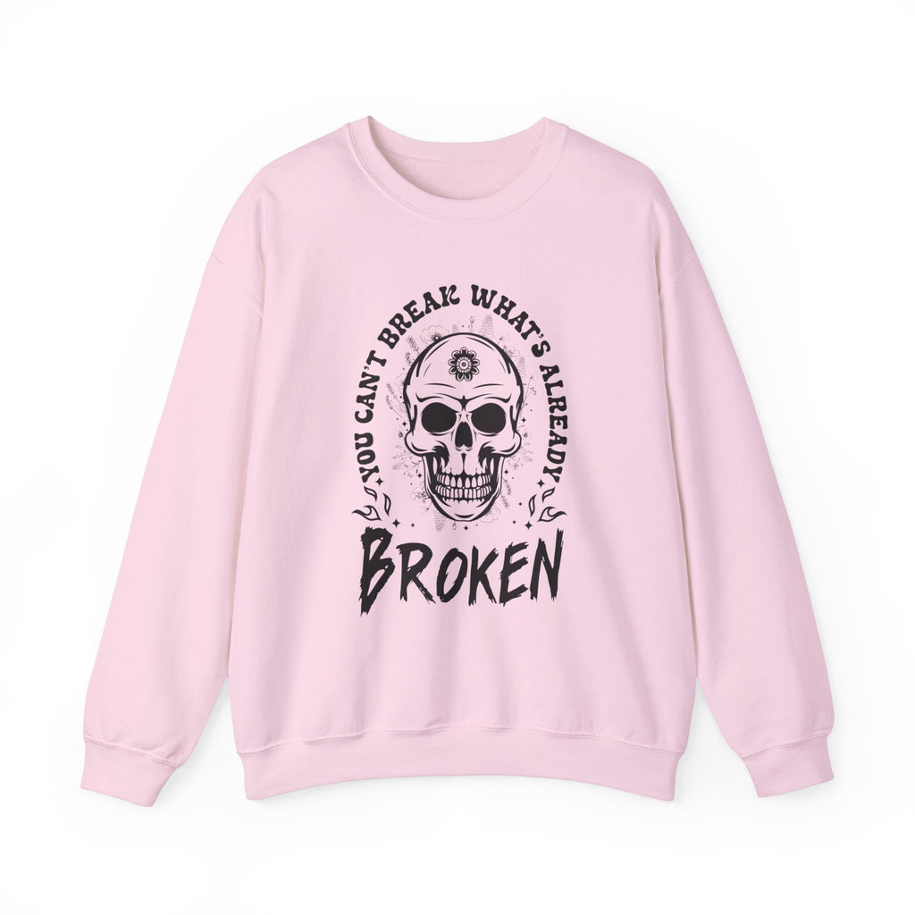 You Can't Break Whats Broken Sweatshirt