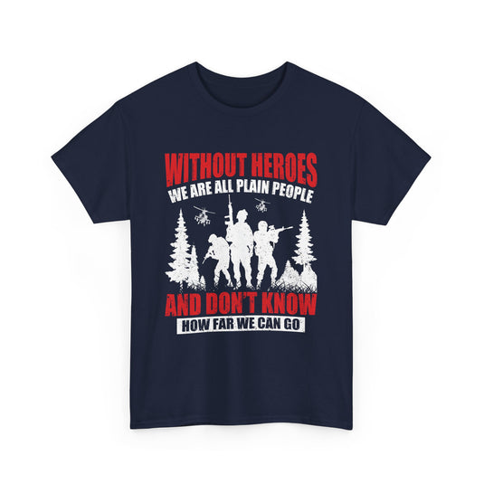 Without Hero's We Are All Plain People Patriotic T-Shirt