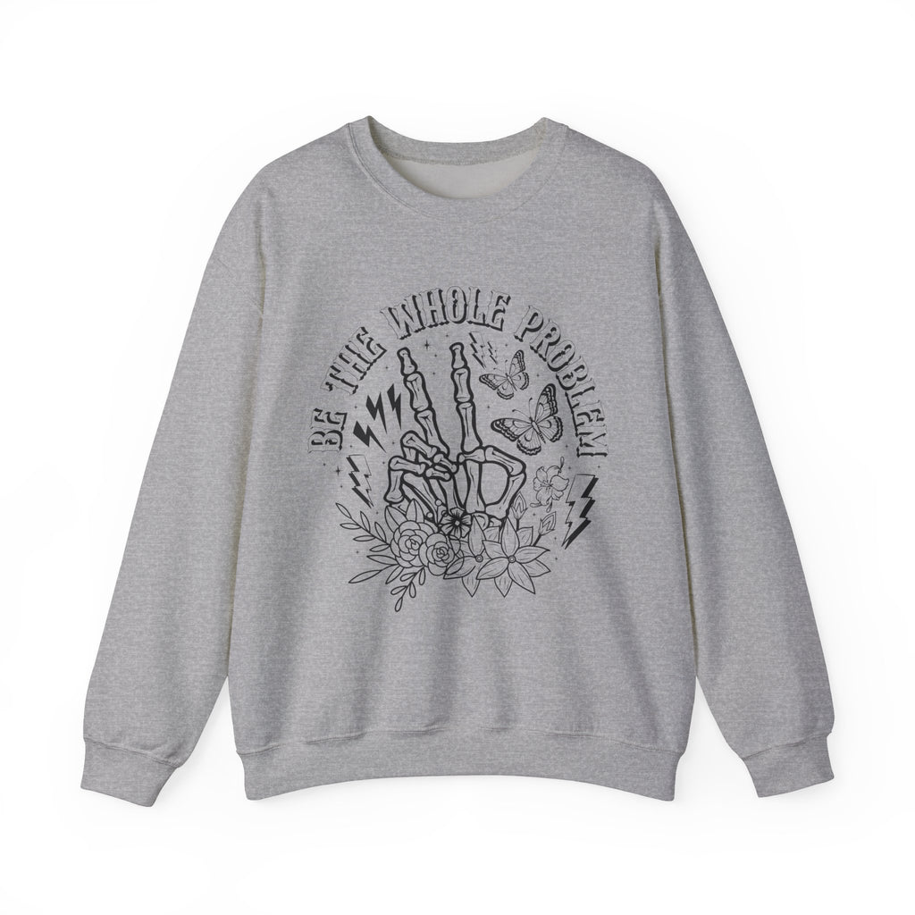 Be The Whole Problem Sweatshirt