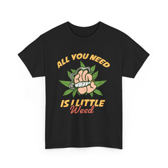 All You Need Is A Little Weed Cannabis T-Shirt