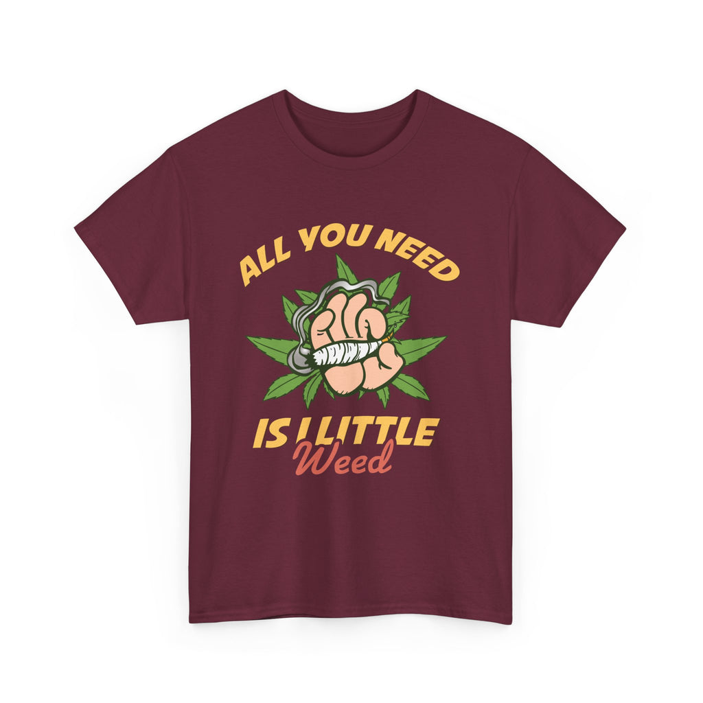 All You Need Is A Little Weed T-Shirt