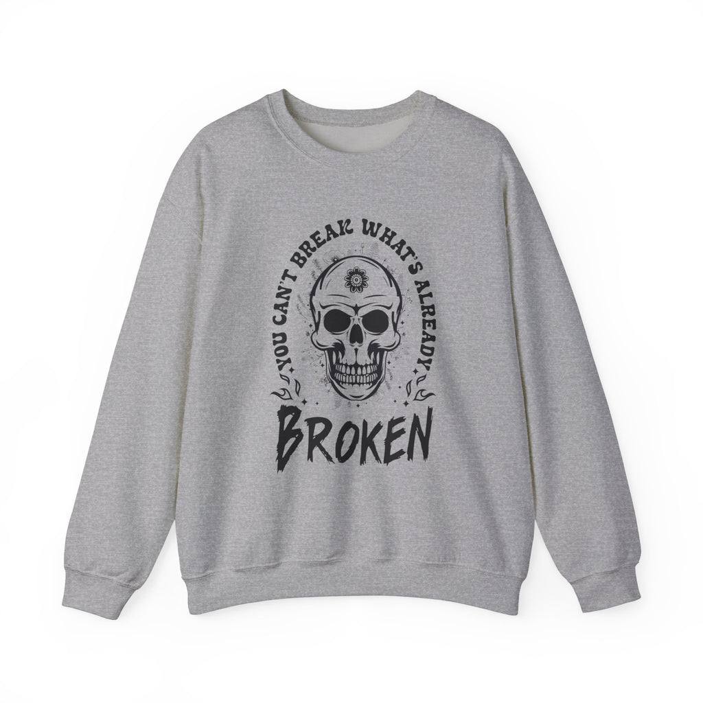 You Can't Break Whats Broken Sweatshirt