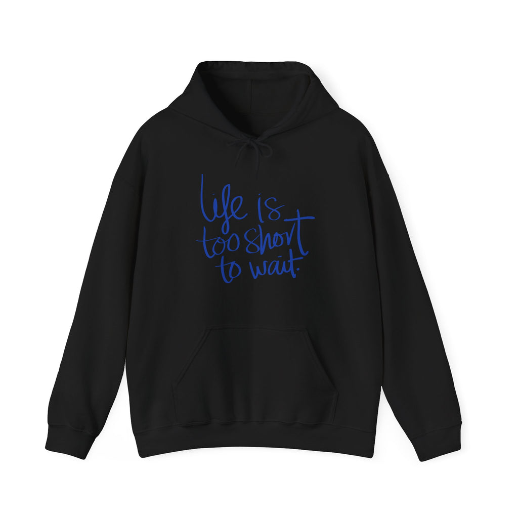 Life Is Too Short To Wait. Hoodie