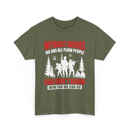 Without Hero's We Are All Plain People Patriotic T-Shirt