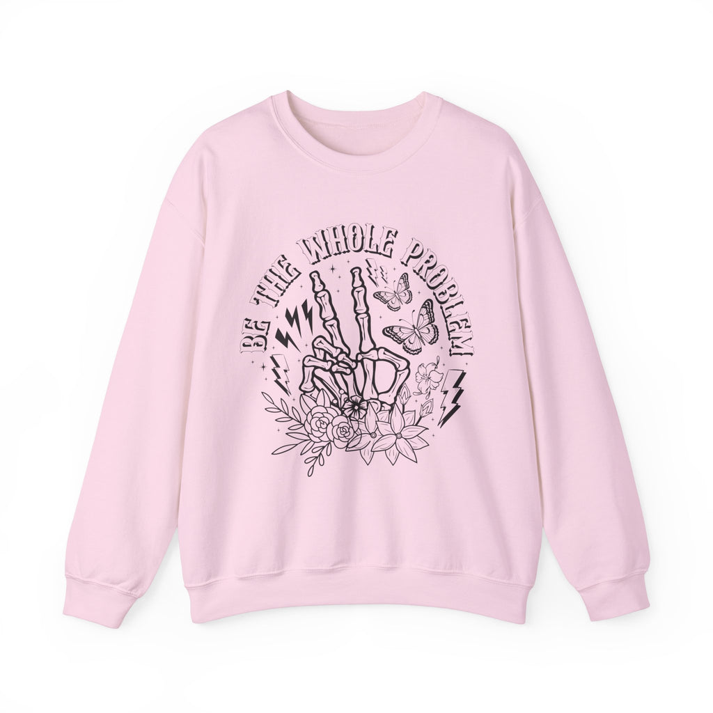 Be The Whole Problem Sweatshirt