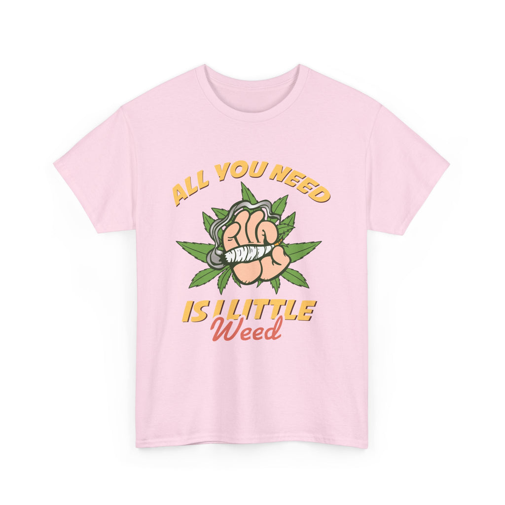 All You Need Is A Little Weed T-Shirt