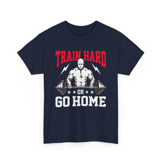 Train Hard Or Go Home Gym T-Shirt