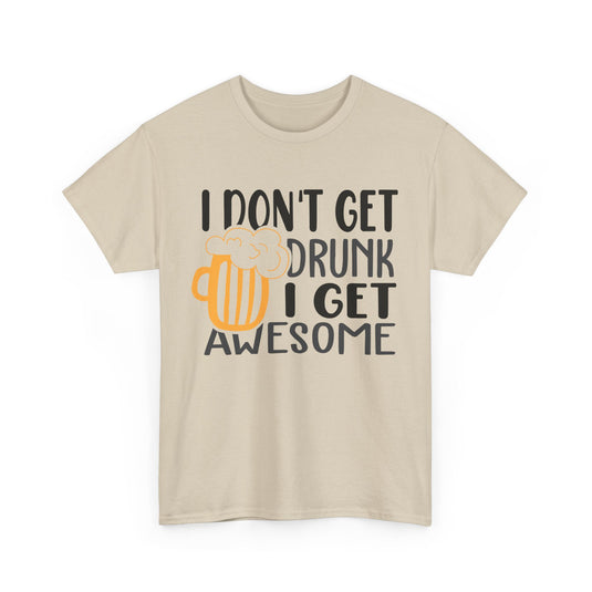 I Don't Get Drunk I Get Awesome Alcohol T-Shirt