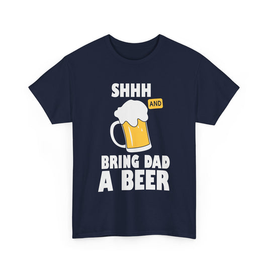 Shhh Bring Dad a Beer Alcohol T-Shirt