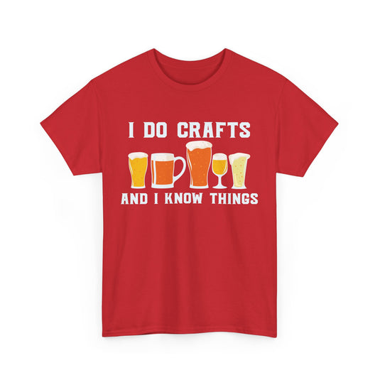 I Do Crafts and I Know Things Alcohol T-Shirt