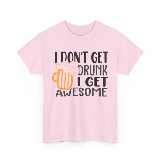 I Don't Get Drunk I Get Awesome Alcohol T-Shirt