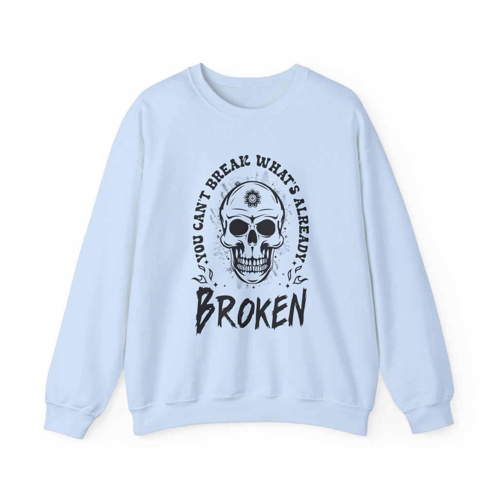 You Can't Break Whats Broken Sweatshirt