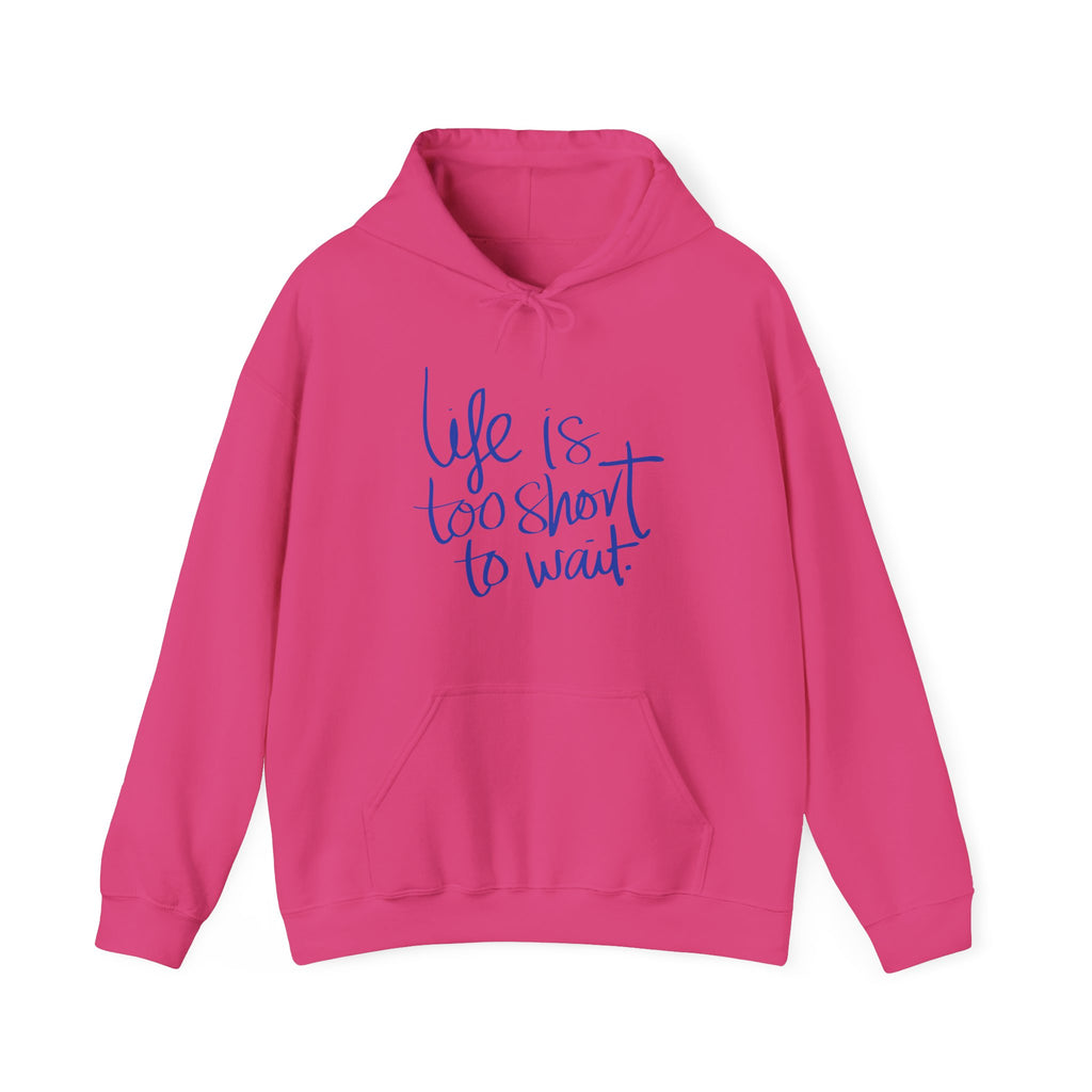 Life Is Too Short To Wait. Hoodie