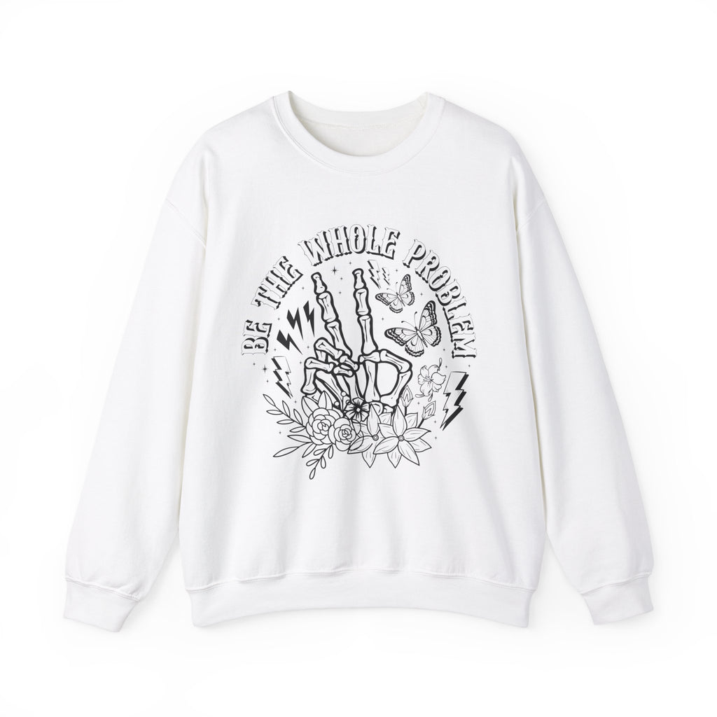 Be The Whole Problem Sweatshirt