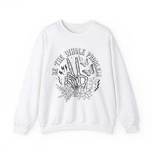 Be The Whole Problem Snarky Skulls Sweatshirt