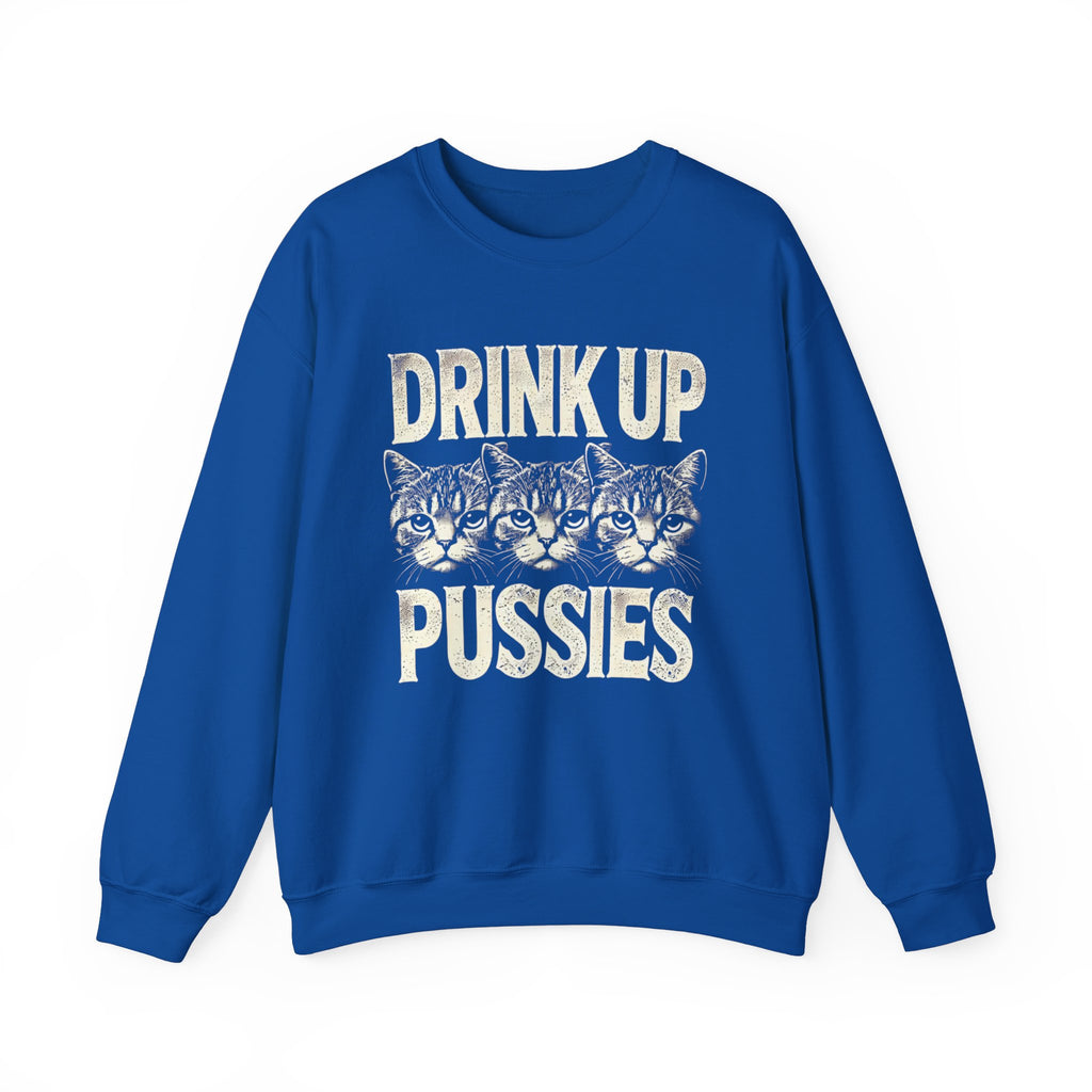 Drink Up Pussies Sweatshirt