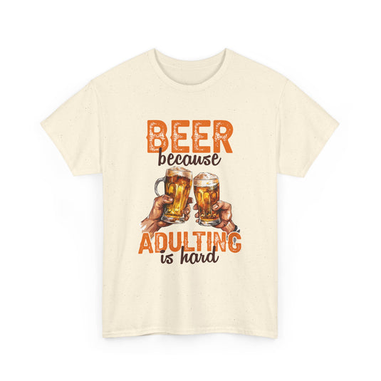 Beer Because Adulting is Hard Alcohol T-Shirt