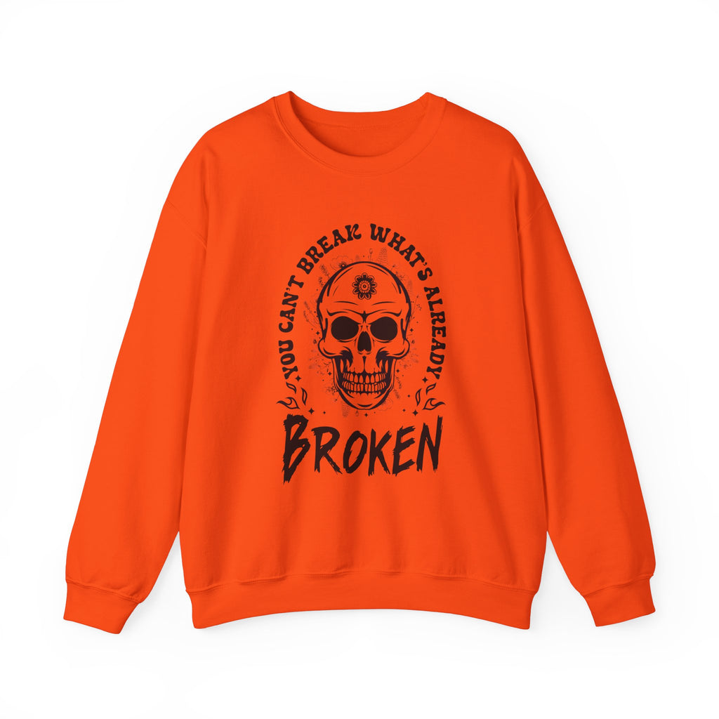 You Can't Break Whats Broken Sweatshirt