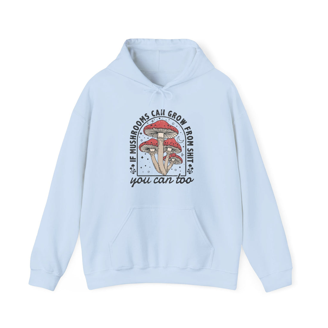 If Mushrooms Can Grow From Shit Hoodie