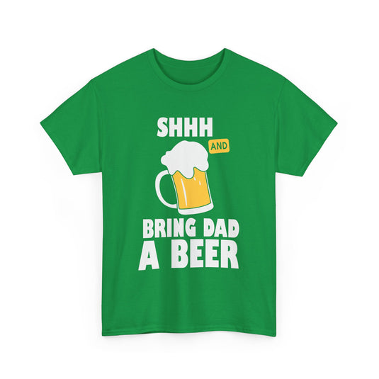 Shhh Bring Dad a Beer Alcohol T-Shirt