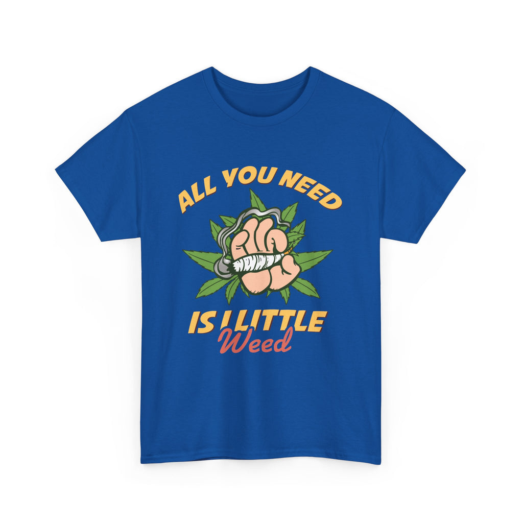 All You Need Is A Little Weed T-Shirt