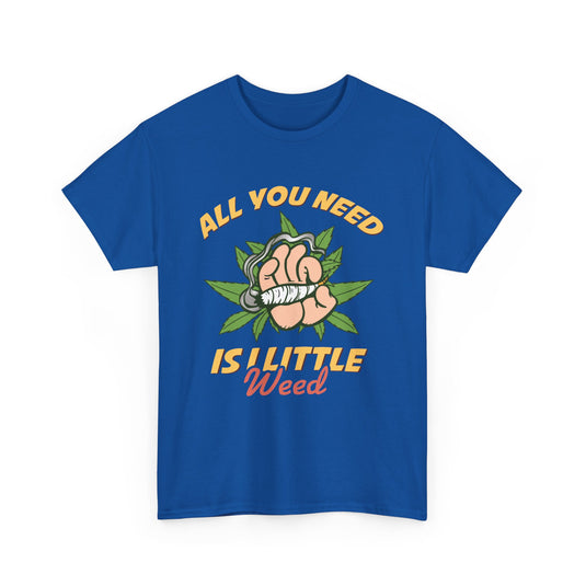 All You Need Is A Little Weed Cannabis T-Shirt