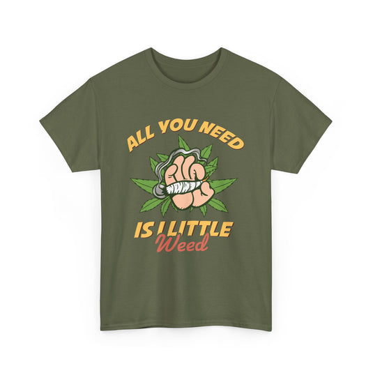 All You Need Is A Little Weed Cannabis T-Shirt