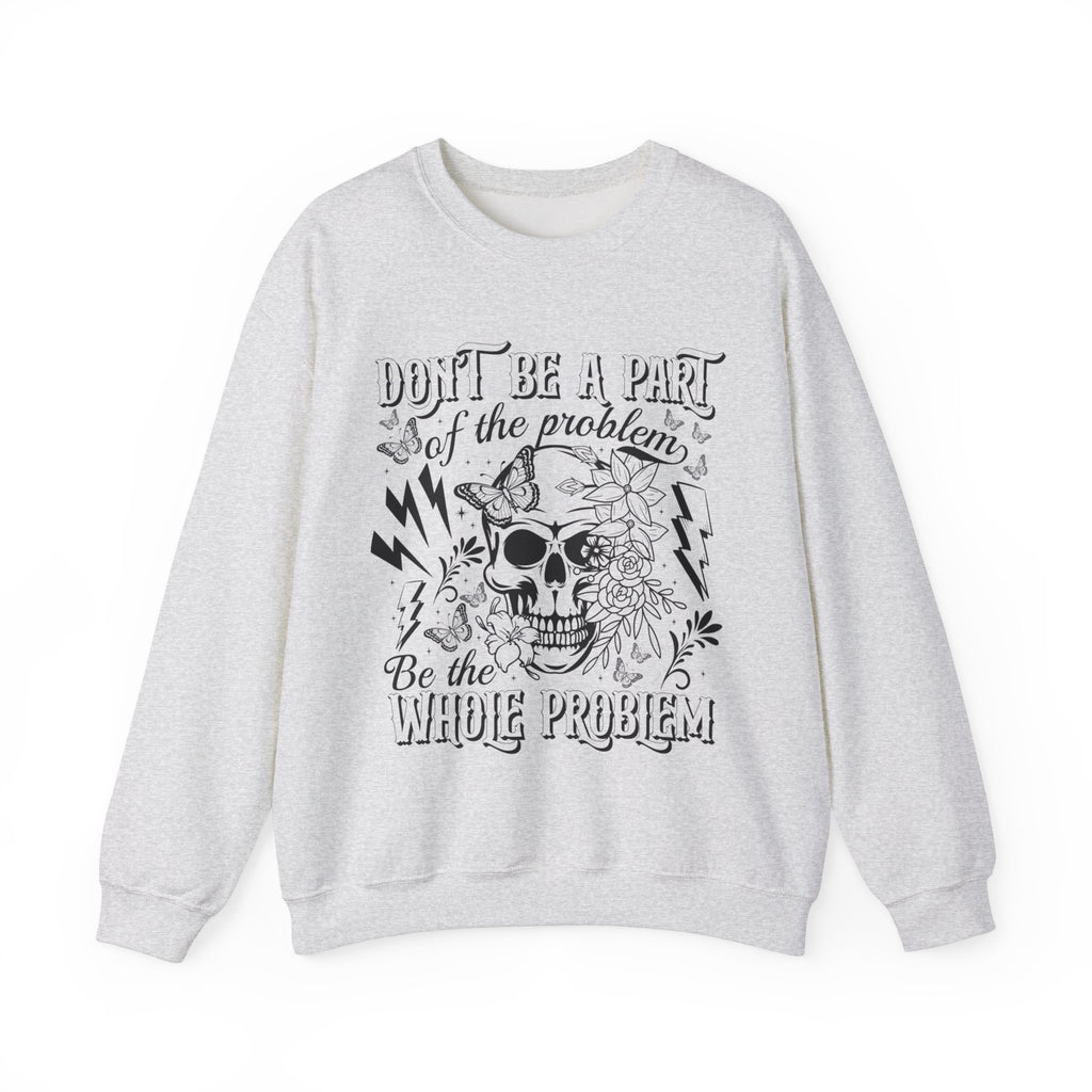 Dont Be Apart Of The Problem Sweatshirt