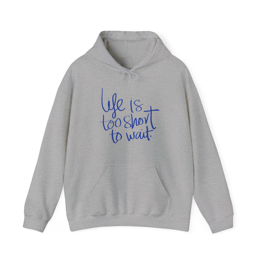 Life Is Too Short To Wait. Hoodie