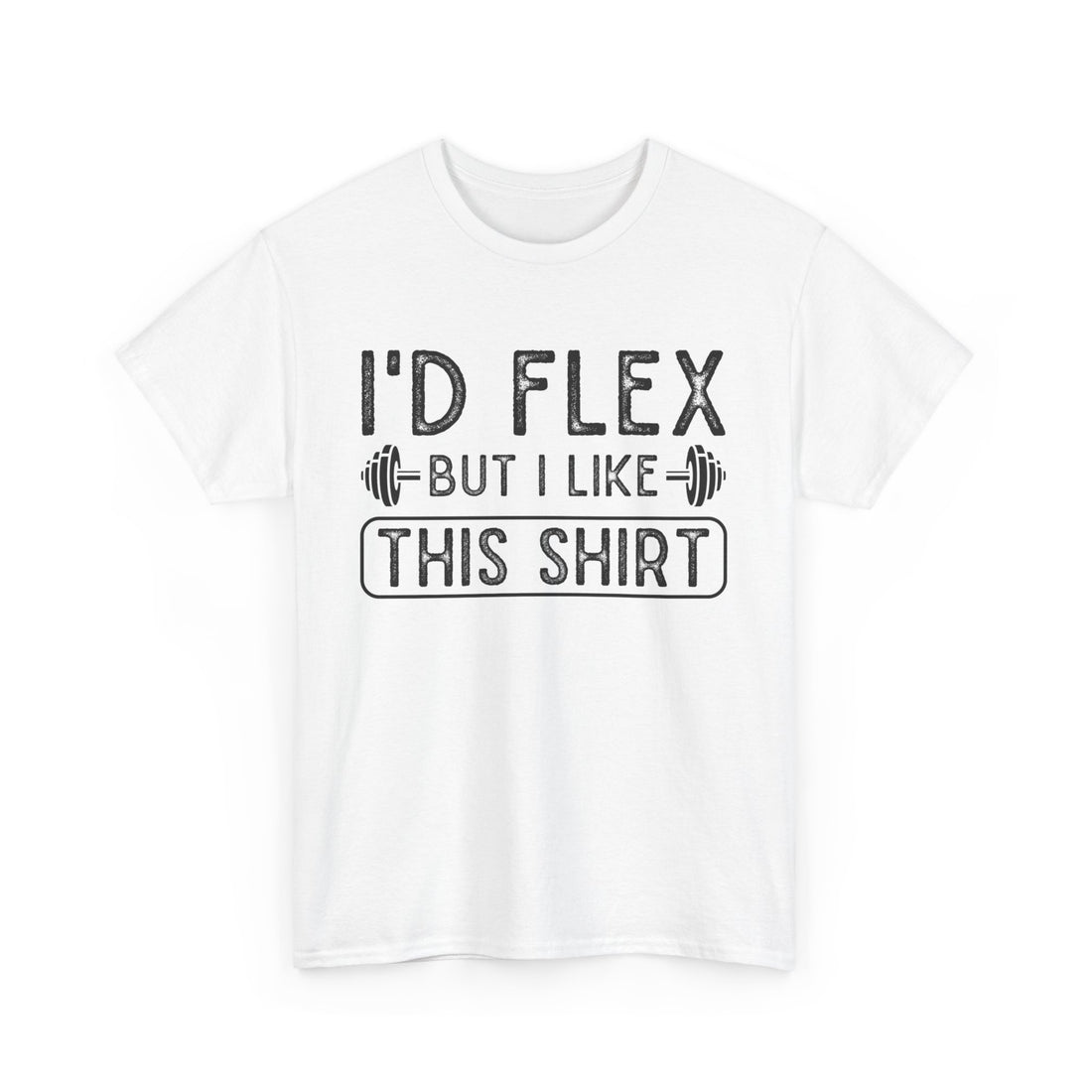 I'd Flex But I Like This Shirt T-Shirt