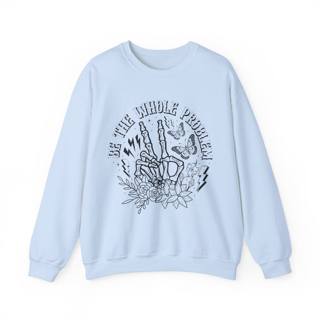 Be The Whole Problem Sweatshirt