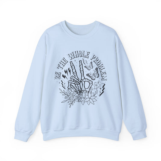 Be The Whole Problem Snarky Skulls Sweatshirt