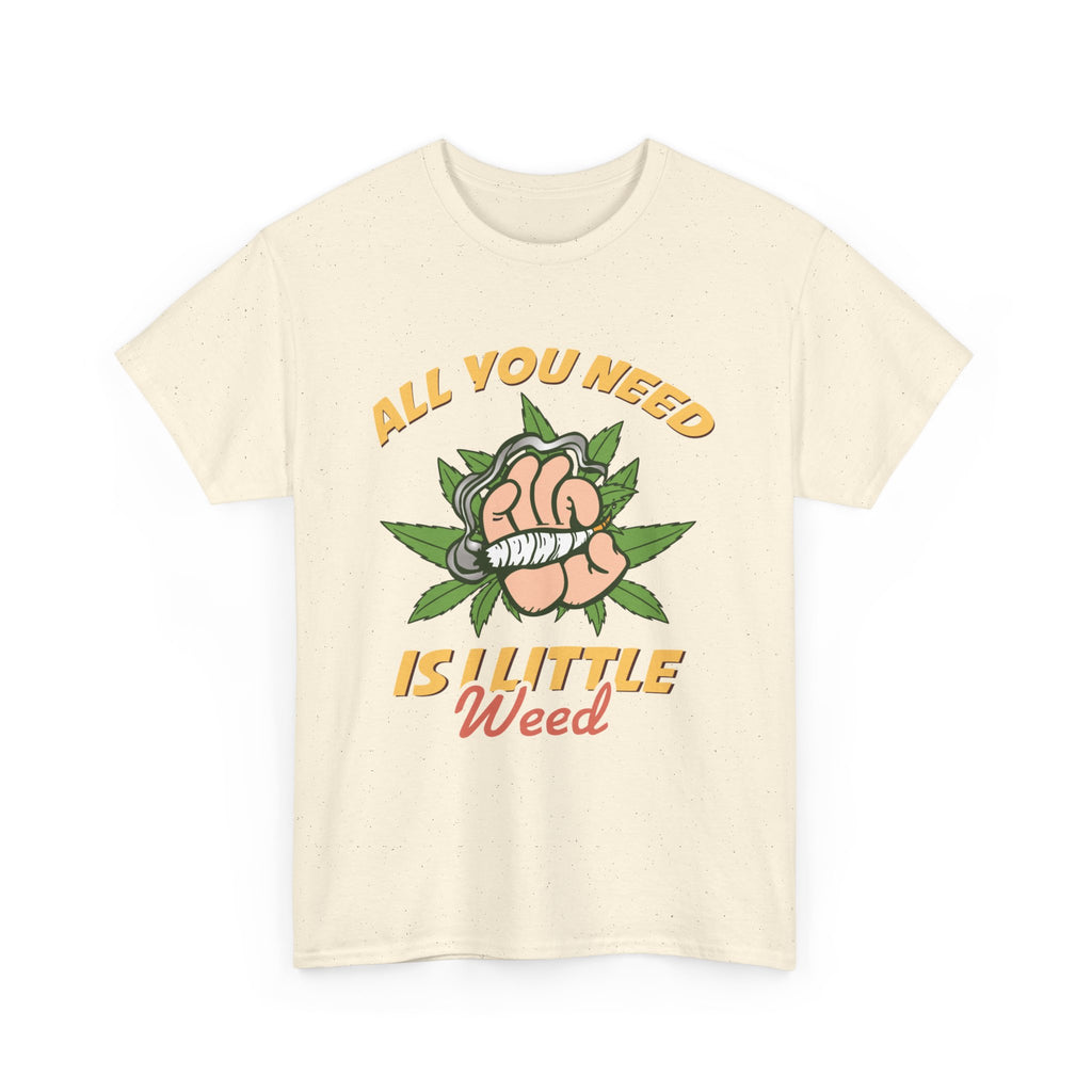 All You Need Is A Little Weed T-Shirt